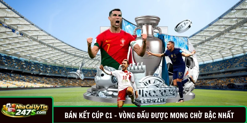 Bán Kết Cúp C1 - Vòng Đấu Được Mong Chờ Bậc Nhất