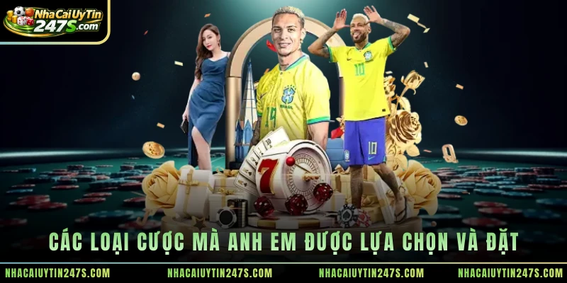 Các loại cược mà anh em được lựa chọn và đặt