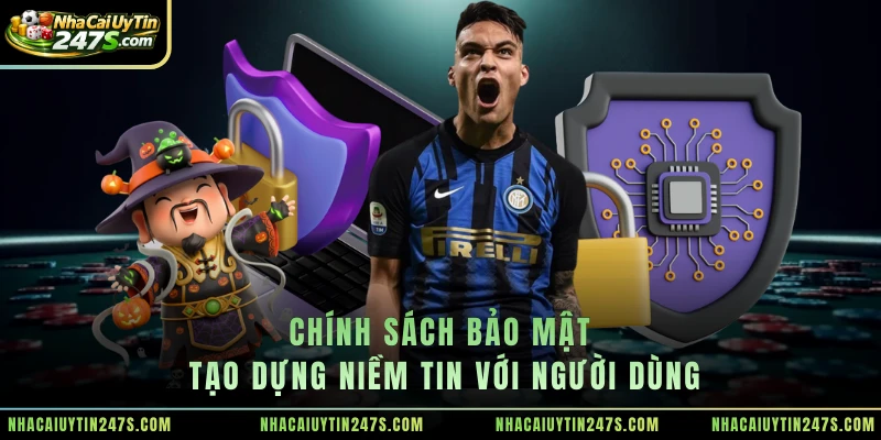 Chính sách bảo mật tạo dựng niềm tin với người dùng