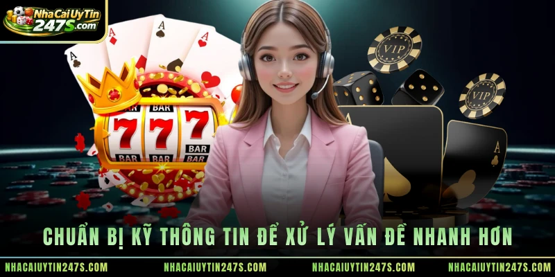 Chuẩn bị kỹ thông tin để xử lý vấn đề nhanh hơn