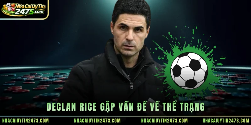 Declan Rice gặp vấn đề về thể trạng