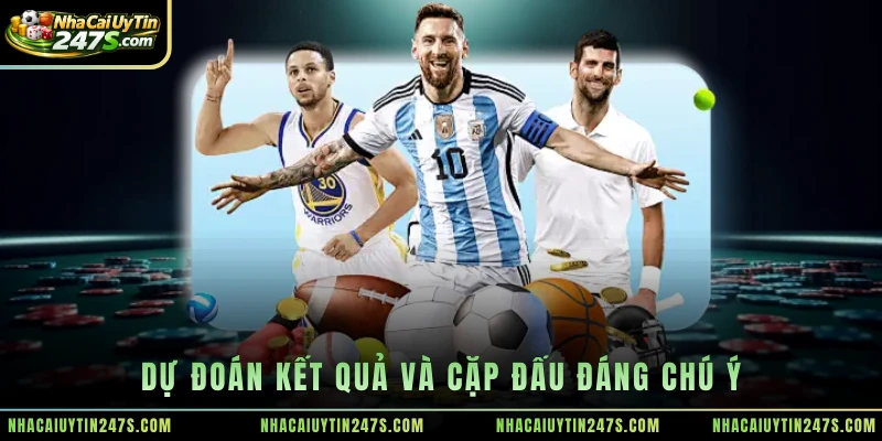 Dự đoán kết quả và cặp đấu đáng chú ý