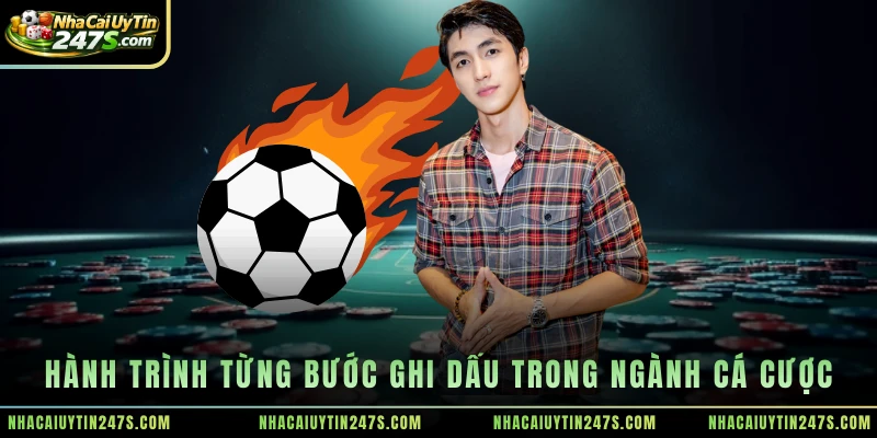 Hành trình từng bước ghi dấu trong ngành cá cược