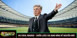 HLV Real Madrid - Chiến Lược Gia Định Hình Kỷ Nguyên Mới