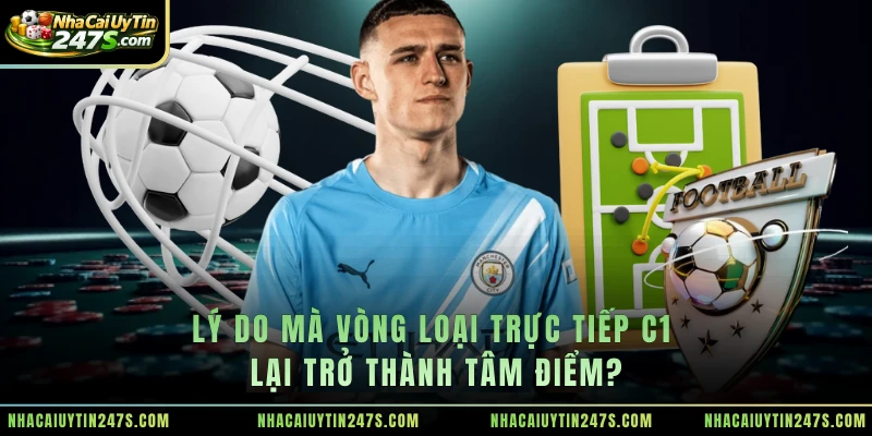 Lý do mà vòng loại trực tiếp C1 lại trở thành tâm điểm