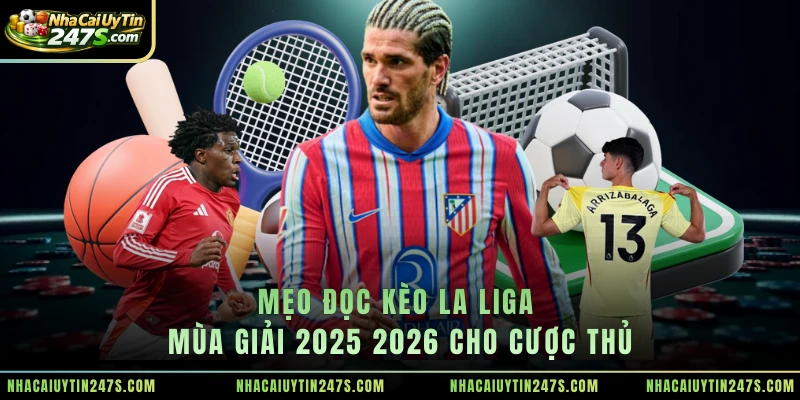Mẹo đọc kèo La Liga mùa giải 2025 2026 cho cược thủ