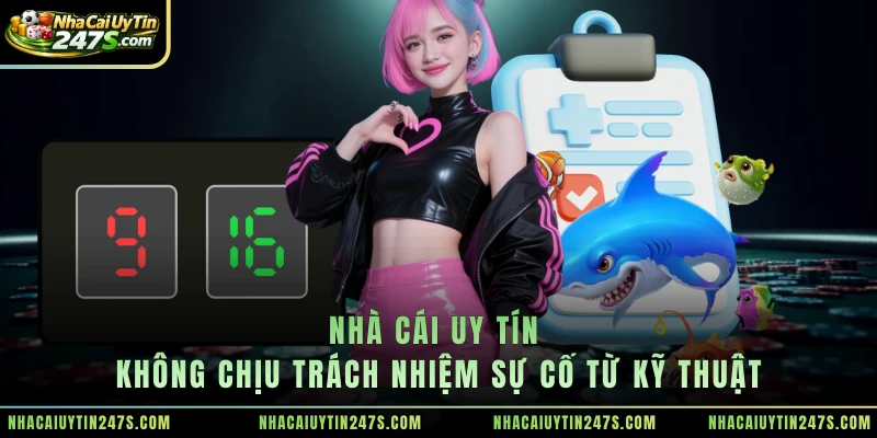 Nhà cái uy tín không chịu trách nhiệm sự cố từ kỹ thuật