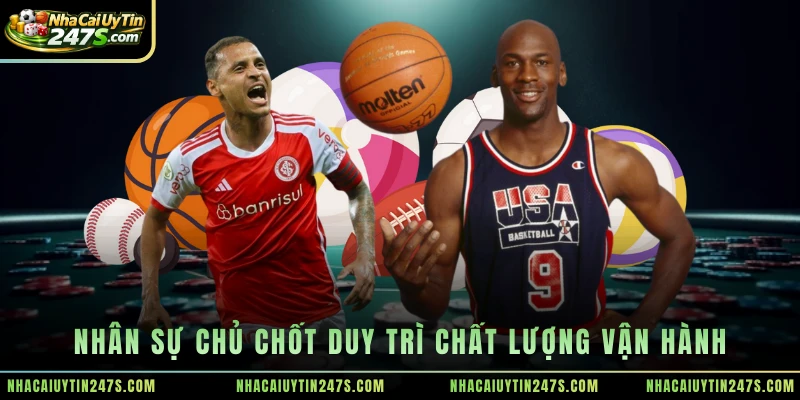 Nhân sự chủ chốt duy trì chất lượng vận hành