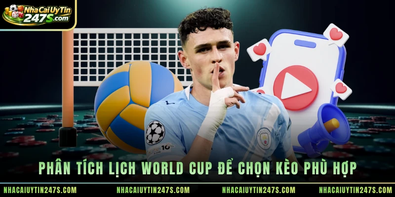 Phân tích lịch World Cup để chọn kèo phù hợp