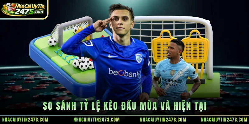 So sánh tỷ lệ kèo đầu mùa và hiện tại