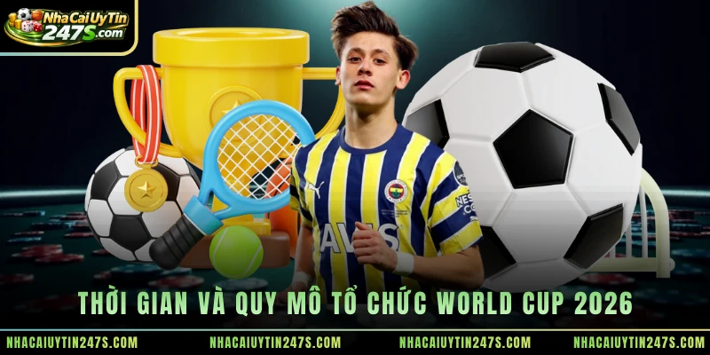 Thời gian và quy mô tổ chức World Cup 2026