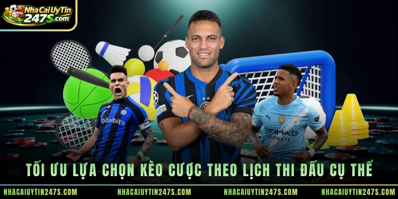 Tối ưu lựa chọn kèo cược theo lịch thi đấu cụ thể