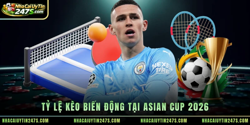 Tỷ lệ kèo biến động tại Asian Cup 2026
